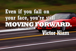 quotes - Even if you fall on your face, you're still moving forward ...