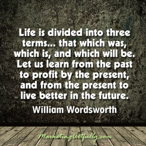Life is divided into three terms - that which was, which is, and which ...