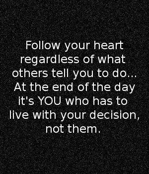 Follow Your Heart Regardless Of What others Tell