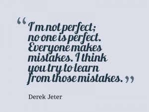 ... Everyone makes mistakes. I think you try to learn from those mistakes