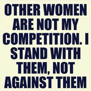 Women empowering women! Other women are not my competition. I stand ...