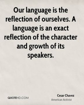 ... is an exact reflection of the character and growth of its speakers
