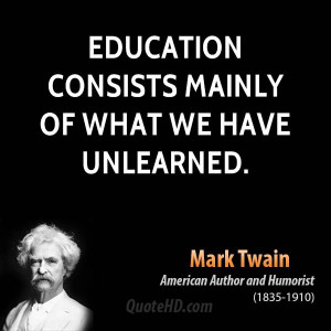 Education consists mainly of what we have unlearned.