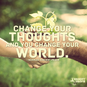 Change your thoughts and you change your world.”