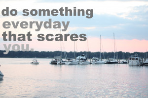 Do Something Everyday that Scares You ~ Challenge Quote