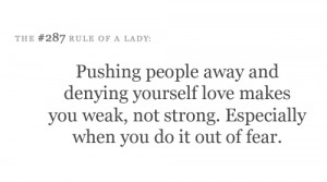 Pushing people away and denying yourself love makes you weak not