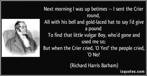 Next morning I was up betimes -- I sent the Crier round, All with his ...