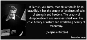 ... of nature and everlasting beauty of monotony. - Benjamin Britten