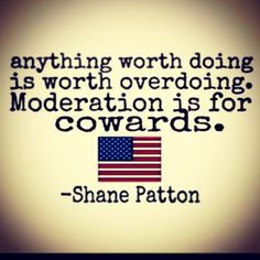 Anything worth doing is worth over doing. moderation is for cowards ...
