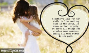 love for her child is like nothing else in the world. It knows no law ...