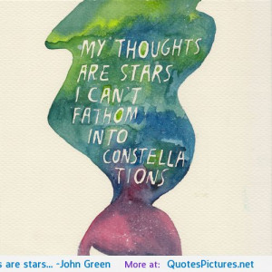 My thoughts are stars… -John Green
