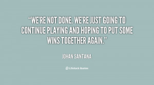 quote-Johan-Santana-were-not-done-were-just-going-to-32109.png