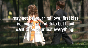may not be your first love, first kiss, first sight, or first date ...