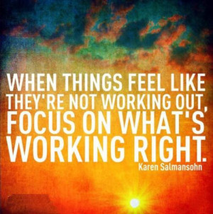 When things feel like they're not working out, focus on what's working ...