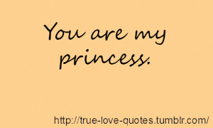 You are my princess.