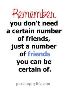 ... , you can't trust too many people. Nothing worse than fake 'friends