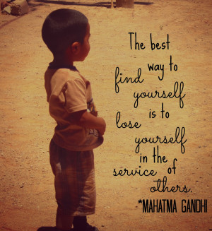 The Best Way To Find Yourself Is To Lose Yourself In The Service Of ...