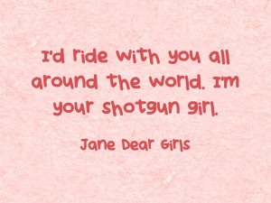 Baby I AM YOUR shotgun girl!!! Jane Dear Girls More