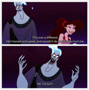 Hercules quote. This one is different. He's honest and sweet, and ...