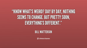 quote-Bill-Watterson-know-whats-weird-day-by-day-nothing-105970.png