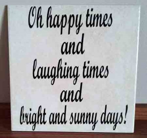 Oh Happy Times and Laughing Times and Bright and Sunny Days