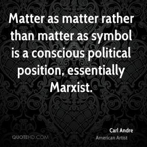 Carl Andre - Matter as matter rather than matter as symbol is a ...
