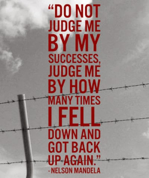 Do not judge me by my successes, judge me by how many times I fell ...