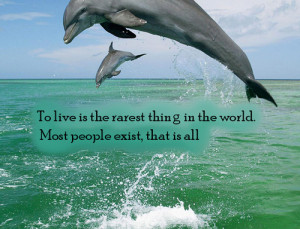 to live is the rarest thing in the world. most people exist that is ...