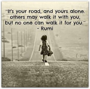 ... alone. Others may walk it with you. But no one can walk it for you
