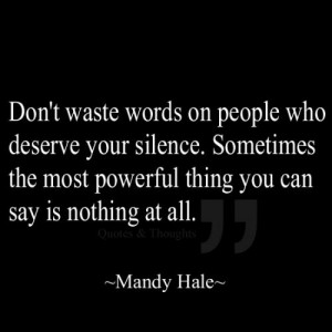 Don't waste words with people who deserve your silence, Sometimes the ...