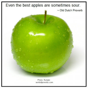 Old Dutch Proverb: Even the best apples...
