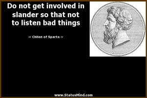 ... slander so that not to listen bad things - Chilon of Sparta Quotes
