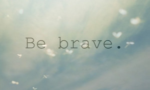 Brave: possessing or exhibiting courage or courageous endurance.