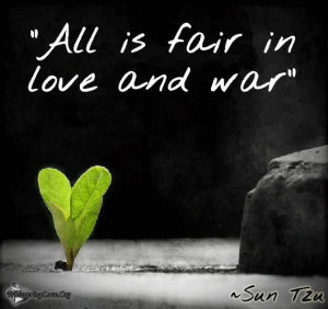 All is fair in love and war” ~Sun Tzu