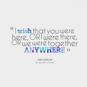 Quotes Picture: i wish that you were here, or i were there, or we were ...