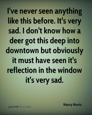 ve never seen anything like this before. It's very sad. I don't know ...