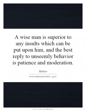 ... reply to unseemly behavior is patience and moderation Picture Quote #1