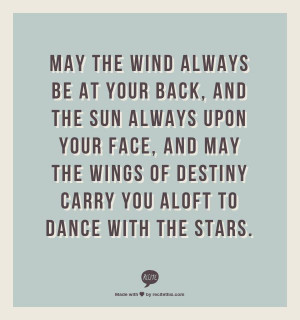 may the wind always be on your back and the sun upon your face and may
