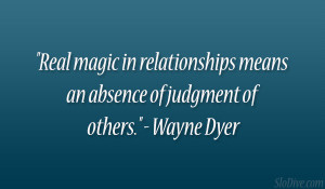 ... means an absence of judgment of others.” – Wayne Dyer