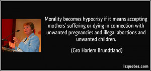 ... and illegal abortions and unwanted children. - Gro Harlem Brundtland
