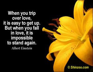 When you trip over love, it is easy to get up. But when you fall in ...