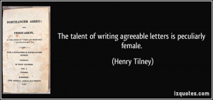 The talent of writing agreeable letters is peculiarly female. - Henry ...
