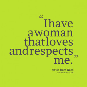 Quotes Picture: i have a woman that loves and respects me