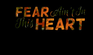 Quotes Picture: fear ain't in this heart