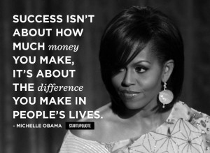 ... About The Difference You Make In People’s Lives ” - Michelle Obama
