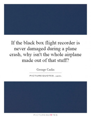 ... why isn't the whole airplane made out of that stuff? Picture Quote #1