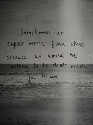 Sometimes We Expect More From Others: Quote About Sometimes Expect ...
