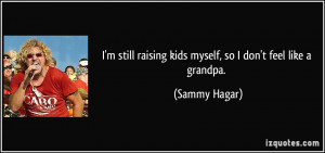 quote-i-m-still-raising-kids-myself-so-i-don-t-feel-like-a-grandpa ...