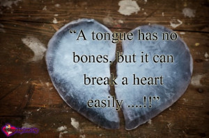 tongue has no bones, but it can break a heart easily ….!!