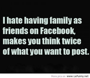 hate having family as friends on facebook